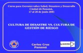 Carlos Cruz Panamá Curso para Gerentes sobre Salud, Desastres y Desarrollo Ciudad de Panamá, 17 al 28 de junio 2005 CULTURA DE DESASTRE VS. CULTURA DE.