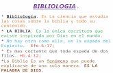 BIBLIOLOGIA. * Bibliología. Es La ciencia que estudia las cosas sobre la biblia y todo su contenido. * LA BIBLIA. Es la única escritura que existe inspirada.