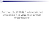 Perrow, ch. (1984) “La historia del zoológico o la vida en el arenal organizativo”