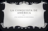 LA CONQUISTA DE AMERICA POR MIRYAN ECHEVERRIA.  La conquista de América es el proceso de exploración, conquista y asentamiento en el Nuevo Mundo por.