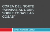 COREA DEL NORTE “AMARAS AL LIDER SOBRE TODAS LAS COSAS” CARLA RAMIREZ LOPEZ.