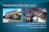 PRESENTACIÓN DE CASO Dr. Mauricio Borda Hospital Pediátrico Juan Pablo II Corrientes Capital.
