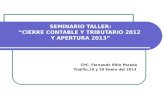 SEMINARIO TALLER: “CIERRE CONTABLE Y TRIBUTARIO 2012 Y APERTURA 2013” CPC. Fernando Effio Pereda Trujillo,19 y 20 Enero del 2013.