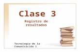 1 Clase 3 Registro de resultados Tecnología de la Comunicación I.
