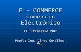 E – COMMERCE Comercio Electrónico III Trimestre 2010 Prof.: Ing. Cindy Cevallos, Msc.