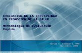 EVALUACION DE LA EFECTIVIDAD EN PROMOCION DE LA SALUD Metodología de Evaluación Rápida Víctor C. Salazar C. MPH Diciembre, 2005.