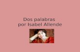 Dos palabras por Isabel Allende. Biografía de Isabel Allende Fue exiliada de Chile como muchos de sus compatriotas que huyeron de la dictadura de Augusto.