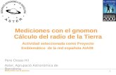 Mediciones con el gnomon 1 Mediciones con el gnomon Cálculo del radio de la Tierra Pere Closas Hil Aster, Agrupació Astronòmica de Barcelona Actividad.
