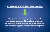 CONTROL SOCIAL DEL AGUA Conjunto de obras que la sociedad construye, canales, hidrovías y represas, orientadas a controlar el agua, facilitar su uso o.