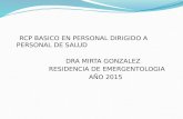 RCP BASICO EN PERSONAL DIRIGIDO A PERSONAL DE SALUD DRA MIRTA GONZALEZ RESIDENCIA DE EMERGENTOLOGIA AÑO 2015.