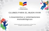 CLUBES PARA EL BUEN VIVIR Lineamientos y orientaciones metodológicas Subsecretaría para la Innovación y el Buen Vivir (Calidad y Equidad Educativa)