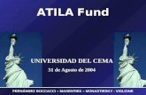 ATILAFund ATILA Fund FERNÁNDEZ BOCCACCI – MAGENTIES – MONASTIRSKY - VIGLIONE UNIVERSIDAD DEL CEMA 31 de Agosto de 2004.