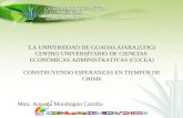 LA UNIVERSIDAD DE GUADALAJARA.(UDG) CENTRO UNIVERSITARIO DE CIENCIAS ECONÓMICAS ADMINISTRATIVAS (CUCEA) CONSTRUYENDO ESPERANZAS EN TIEMPOS DE CRISIS Mtra.