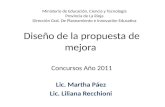 Diseño de la propuesta de mejora Concursos Año 2011 Lic. Martha Páez Lic. Liliana Recchioni Ministerio de Educación, Ciencia y Tecnología Provincia de.