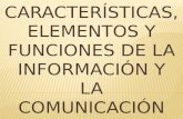 CARACTERÍSTICAS, ELEMENTOS Y FUNCIONES DE LA INFORMACIÓN Y LA COMUNICACIÓN.