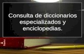 Consulta de diccionarios especializados y enciclopedias.