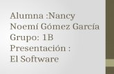 Alumna :Nancy Noemí Gómez García Grupo: 1B Presentación : El Software.