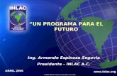 © 2005, INLAC. Todos los derechos reservados. Ing. Armando Espinosa Segovia Presidente - INLAC A.C.  ABRIL 2005 “UN PROGRAMA PARA EL FUTURO.