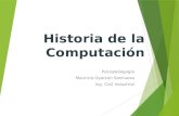 Historia de la Computación Psicopedagogía Mauricio Oyarzún Sanhueza Ing. Civil Industrial.