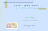©Todos los derechos son reservados 2009 Preparado Por: Dr. Walter L ó pez Moreno Creando el Plan del Proyecto.