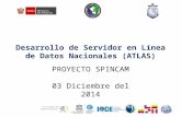 Desarrollo de Servidor en Línea de Datos Nacionales (ATLAS) 03 Diciembre del 2014 PROYECTO SPINCAM.