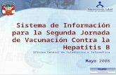 Sistema de Información para la Segunda Jornada de Vacunación Contra la Hepatitis B Oficina General de Estadística e Informática Mayo 2008.