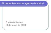 El periodista como agente de salud Valeria Román 8 de mayo de 2009.