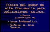 Física del Radar de alta frecuencia para aplicaciones marinas. Primera presentación de Tópicos 2 Fabián A. Torres Ruiz Profesor: Sr. Dante Figueroa.