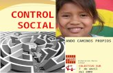 CONTROL SOCIAL …..BUSCANDO CAMINOS PROPIOS COLECTIVO SUR 7 de abril del 2009 Elaboración Maria Lohman.