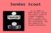 Sondas Scout En el 2007 la NASA quiere lanzar una nueva clase de sondas llamadas Scout, y que son más económicas que las anteriores. Son una especie de.