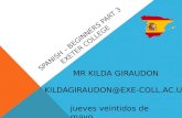 SPANISH – BEGINNERS PART 3 EXETER COLLEGE jueves veintidos de mayo MR KILDA GIRAUDON KILDAGIRAUDON@EXE-COLL.AC.UK.