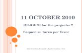 11 O CTOBER 2010 REJOICE for the projector!! Saquen su tarea por favor Ideas de los libros ¡En español! I, Español Santillana y Dime.