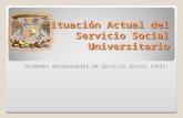 Situación Actual del Servicio Social Universitario Unidades Responsables de Servicio Social (URSS)