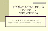 FINANCIACIÓN DE LA LEY DE LA DEPENDENCIA Julia Montserrat Codorniu Profesora Universidad de Girona.