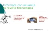 Infórmate con acuarela tu revista tecnológica La robótica, increíble lo que a avanzado la tecnología. Claudia Henríquez B. Ya es posible ver imágenes en.