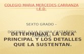 DETERMINAR LA IDEA PRINCIPAL Y LOS DETALLES QUE LA SUSTENTAN. COLEGIO MARIA MERCEDES CARRANZA I.E.D. SEXTO GRADO – DOCENTE: JULIA ELVIRA CASTAÑEDA CASALLAS.