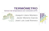 TERMÓMETRO Sensor de temperatura con conexión al PC Joaquín Llano Montero Javier Moreno García José Luis Leal Romero.