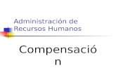 Administración de Recursos Humanos Compensación. La compensación en el trabajo Se refiere a todas las formas de pago o recompensas que se entregan a los.