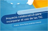 Proyecto colaborativo para incorporar el uso de las TIC Profra. Alma Rosa Jiménez Chávez.