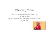 Shoping Time Es un Programa de Canal 12 (Multimedios) Que aparece los viernes a las 9:00 de la noche.