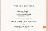 RIESGOS QUIMICOS OSMAN BLANCO FARIDES JIMENEZ LUIS VILLALBA PATRICIA VILLALOBOS ERLIS COLLANTE DOCTOR: JOSE MARTINEZ TEGNOLOGIA EN SALUD OCUPACIONAL SENA.