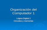 Organización del Computador 1 Lógica Digital 2 Circuitos y memorias.