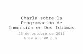 Charla sobre la Programación de Inmersión en Dos Idiomas 23 de octubre de 2013 6:00 a 8:00 p.m.