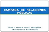 Licda. Carolina Pérez Rodríguez Comunicadora Institucional CAMPAÑA DE RELACIONES PÚBLICAS.