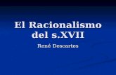 El Racionalismo del s.XVII René Descartes. Introducción: ¿qué es el racionalismo? Corriente de pensamiento que surgió en el s.XVII que está basada en.