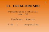 EL CREACIONISMO Preparatoria oficial núm. 99 Profesor: Marcos 2 do 1 vespertino.