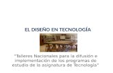 “Talleres Nacionales para la difusión e implementación de los programas de estudio de la asignatura de Tecnología” EL DISEÑO EN TECNOLOGÍA.