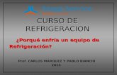 CURSO DE REFRIGERACION ¿Porqué enfría un equipo de Refrigeración? Prof. CARLOS MARQUEZ Y PABLO BIANCHI 2013.