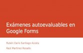 Exámenes autoevaluables en Google Forms Rubén Darío Santiago Acosta Raúl Martínez Rosado.
