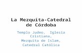 La Mezquita-Catedral de Córdoba Templo Judeo, Iglesia Cristiana, Mezquita de Islam, Catedral Católica.